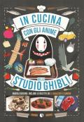 In cucina con gli anime dello Studio Ghibli. Nuova ediz.