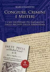 Congiure, crimini e misteri. I casi giudiziari più enigmatici dagli Archivi della Serenissima