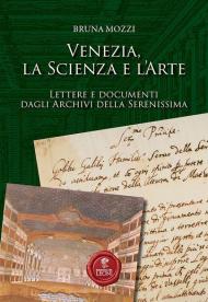 Venezia, la scienza e l'arte. Lettere e documenti dagli Archivi della Serenissima