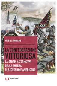 La confederazione vittoriosa. La storia alternativa della guerra di secessione americana