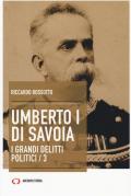 Umberto I di Savoia. I grandi delitti politici. Vol. 3