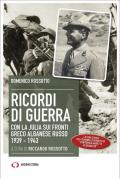 Ricordi di guerra. Con la Julia sui fronti greco albanese russo 1939-1943