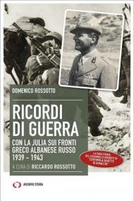 Ricordi di guerra. Con la Julia sui fronti greco albanese russo 1939-1943