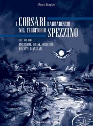 I corsari barbareschi nel territorio spezzino (sec. XVI-XVII). Incursioni, difese, schiavitù, riscatti, rinnegati