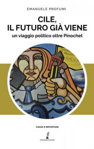 Cile, il futuro già viene. Un viaggio politico oltre Pinochet