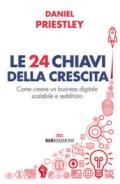 Le 24 chiavi della crescita. Come creare un business digitale scalabile e redditizio