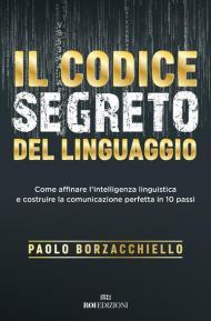 Il codice segreto del linguaggio. Come affinare l'intelligenza linguistica e costruire la comunicazione perfetta in 10 passi