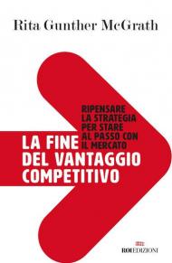 La fine del vantaggio competitivo. Ripensare la strategia per stare al passo con il mercato