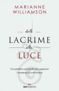 Dalle lacrime alla luce. Un antidoto spirituale per superare i momenti di sofferenza