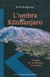 L'ombra del Kilimanjaro. Viaggio in un mondo da salvare