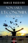 Non sarà l'economia a salvarci. Viaggio nei falsi miti dell'economia della crescita