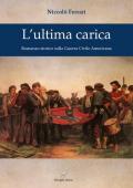 L' ultima carica. Romanzo storico sulla Guerra Civile Americana