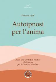 Autoipnosi per l'anima. Psicologia Simbolico noetica ed euipnosi per la crescita interiore. Con 6 File audio per il download