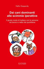 Dai cani dominanti alle scimmie iperattive. Il giusto modo di trattare con le persone nel lavoro e nella vita quotidiana