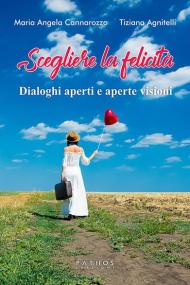 Scegliere la felicità. Dialoghi aperti e aperte visioni