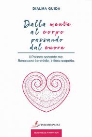 Dalla mente al corpo passando dal cuore. Il perineo secondo me. Benessere femminile, intima scoperta