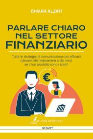 Parlare chiaro nel settore finanziario. Tutte le strategie di comunicazione più efficaci (davanti alla telecamera e dal vivo) se il tuo prodotto sono i soldi!