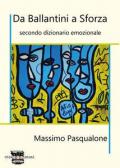 Da Ballantini a Sforza. Secondo dizionario emozionale