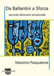 Da Ballantini a Sforza. Secondo dizionario emozionale