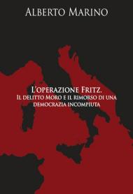 L' operazione Fritz. Il delitto Moro e il rimorso di una democrazia incompiuta