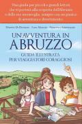 Un' avventura in Abruzzo. Guida illustrata per viaggiatori coraggiosi