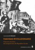 FASCISMO RIVOLUZIONARIO. IL FASCISMO DI SINISTRA DAL SANSEPOLCRISMO ALLA REPUBBL