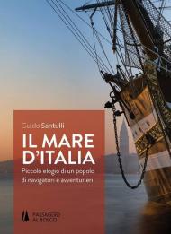 Il mare d'Italia. Piccolo elogio di un popolo di navigatori e avventurieri