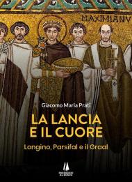 La lancia e il cuore. Longino, Parsifal e il Graal