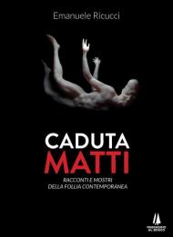 Caduta matti. Racconti e mostri della follia contemporanea