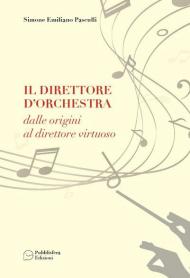 Il direttore d'orchestra. Dalle origini al direttore virtuoso