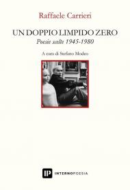 Un doppio limpido zero. Poesie scelte 1945-1980