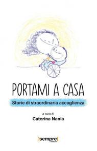 Portami a casa. Storie di straordinaria accoglienza