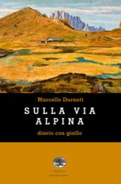 Sulla Via Alpina. Diario con giallo