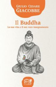 Il Buddha. La sua vita e il suo vero insegnamento