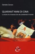 Quarant'anni di Cina. La storia di un'ascesa che sta cambiando il mondo