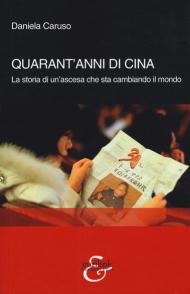 Quarant'anni di Cina. La storia di un'ascesa che sta cambiando il mondo