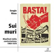 Sui muri. Manifesti della contestazione 1969-1979. Ediz. illustrata