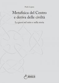 Metafisica del centro e deriva delle civiltà. La gnosi nel mito e nella storia