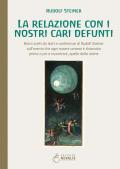 La relazione con i nostri cari defunti. Brani scelti da testi e conferenze di Rudolf Steiner sull'evento che ogni essere umano è chiamato prima o poi a incontrare, quello della morte