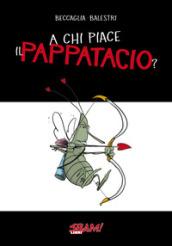 A chi piace il pappatacio?