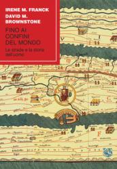 Fino ai confini del mondo. Le strade e la storia dell'uomo