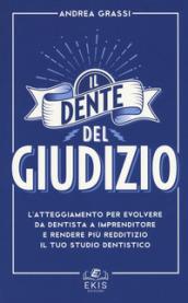 Il dente del giudizio. L'atteggiamento per evolvere da dentista a imprenditore e rendere più redditizio il tuo studio dentistico