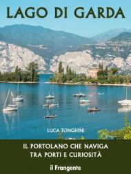 Lago di Garda. Il portolano che naviga tra porti e curiosità. Ediz. illustrata