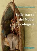 Sulle tracce del Nobel ecologista. Nuova ediz.