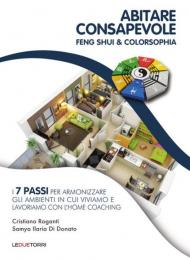 Abitare consapevole. Feng shui & colorsophia. I 7 passi per armonizzare gli ambienti in cui viviamo e lavoriamo con l'home coaching