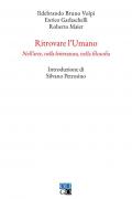 Ritrovare l'umano. Nell'arte, nella letteratura, nella filosofia