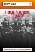 I ribelli al governo della città. La generazione della Resistenza. Sesto San Giovanni 1944-1946