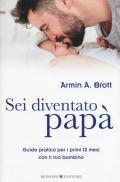 Sei diventato papà. Guida pratica per i primi 12 mesi con il tuo bambino