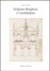 Scipione Borghese e l'architettura. Programmi, progetti, cantieri alle soglie dell'età barocca