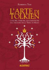 L'arte di Tolkien. Colori, visioni e suggestioni dal creatore della Terra di Mezzo. Nuova ediz.